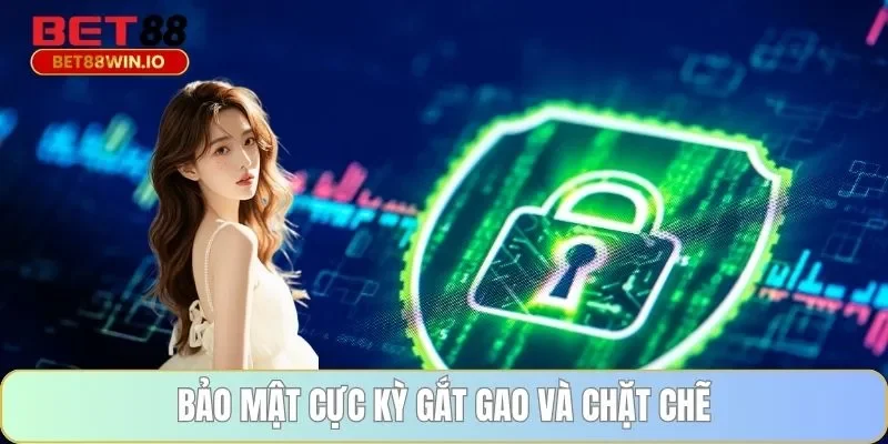 Bảo mật cực kỳ gắt gao và chặt chẽ Bảo mật cực kỳ gắt gao và chặt chẽ