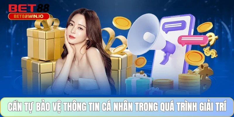 Cần tự bảo vệ thông tin cá nhân trong quá trình giải trí