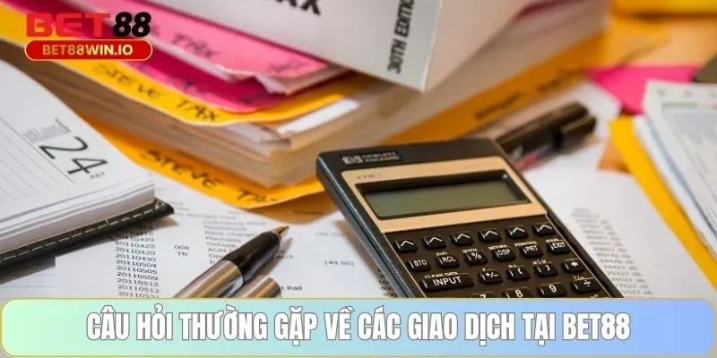 Câu hỏi thường gặp về các giao dịch tại BET88 Câu hỏi thường gặp về các giao dịch tại BET88