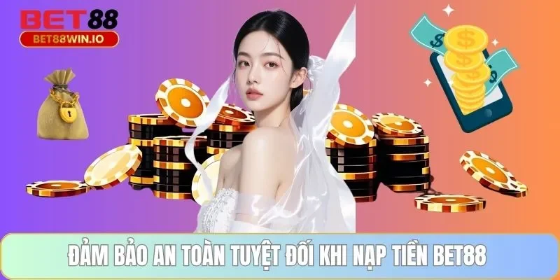 Đảm bảo an toàn tuyệt đối khi nạp tiền BET88 Đảm bảo an toàn tuyệt đối khi nạp tiền BET88