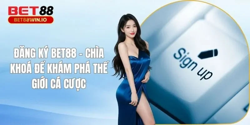 Đăng Ký BET88 - Chìa Khoá Để Khám Phá Thế Giới Cá Cược