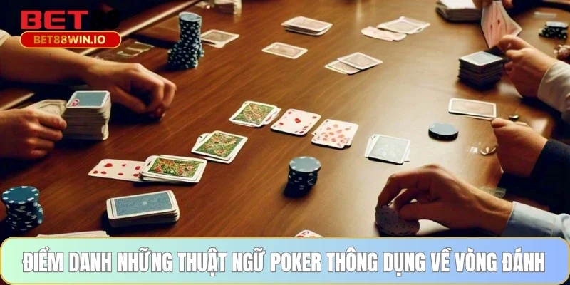 Điểm danh những thuật ngữ Poker thông dụng về vòng đánh Điểm danh những thuật ngữ Poker thông dụng về vòng đánh