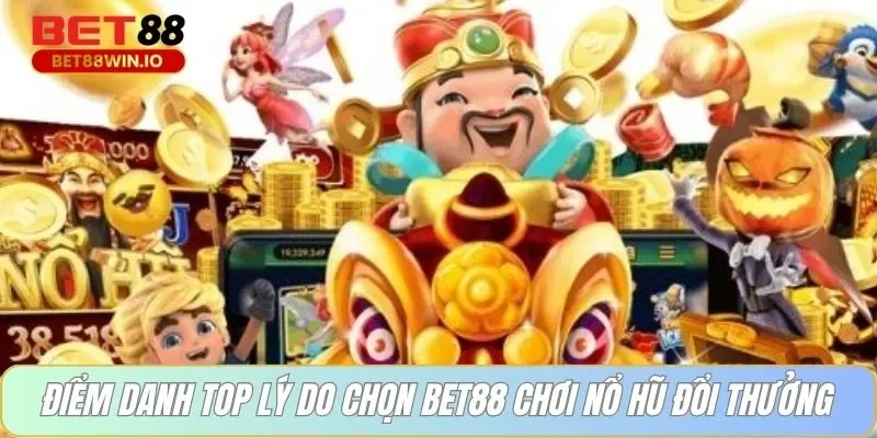Điểm danh top lý do chọn BET88 chơi nổ hũ đổi thưởng Điểm danh top lý do chọn BET88 chơi nổ hũ đổi thưởng
