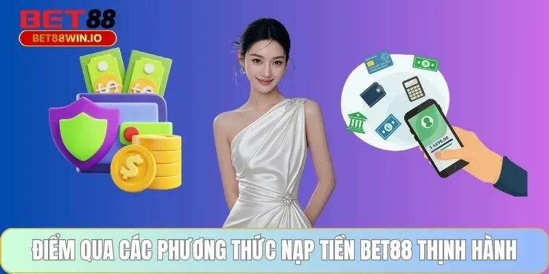Điểm qua các phương pháp nạp tiền BET88 thịnh hành Điểm qua các phương pháp nạp tiền BET88 thịnh hành