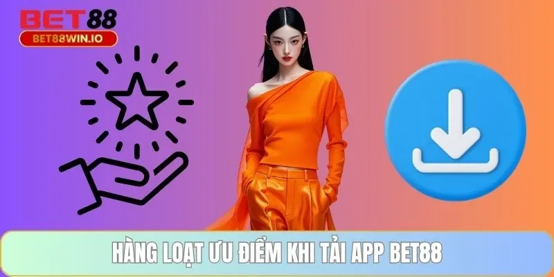 Hàng loạt ưu điểm khi tải app BET88 Hàng loạt ưu điểm khi tải app BET88