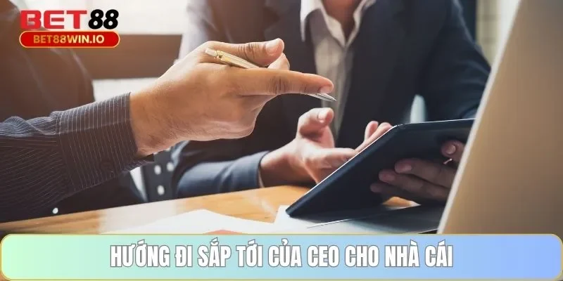 Hướng đi sắp tới của CEO cho nhà cái Hướng đi sắp tới của CEO cho nhà cái