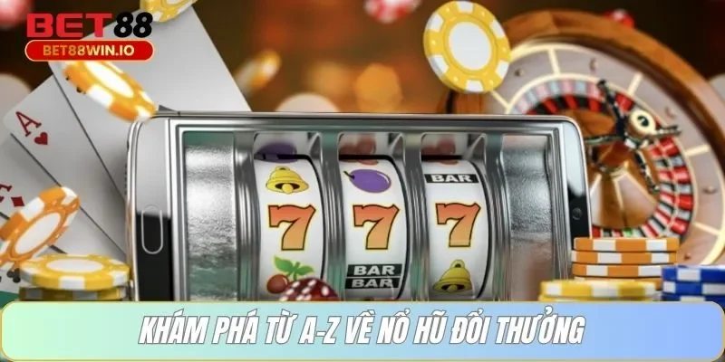 Khám phá từ A-Z về nổ hũ đổi thưởng Khám phá từ A-Z về nổ hũ đổi thưởng