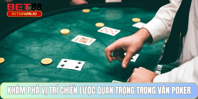 Khám phá vị trí chiến lược quan trọng trong ván Poker Khám phá vị trí chiến lược quan trọng trong ván Poker