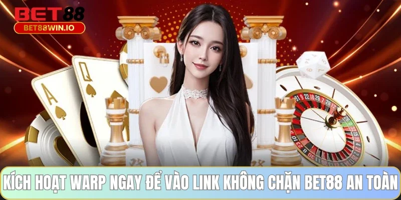 Kích hoạt Warp ngay để vào link không chặn BET88 an toàn Kích hoạt Warp ngay để vào link không chặn BET88 an toàn