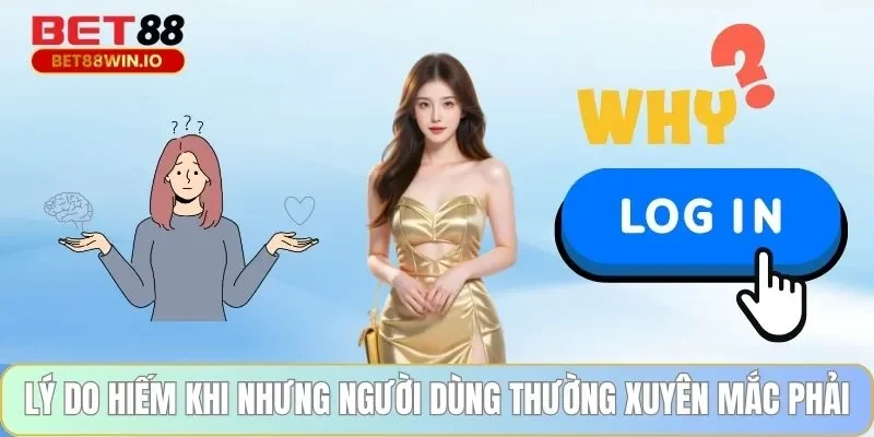 Lý do hiếm khi nhưng người dùng thường xuyên mắc phải Lý do hiếm khi nhưng người dùng thường xuyên mắc phải