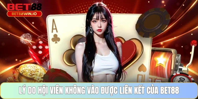 Lý do hội viên không vào được liên kết của BET88 Lý do hội viên không vào được liên kết của BET88