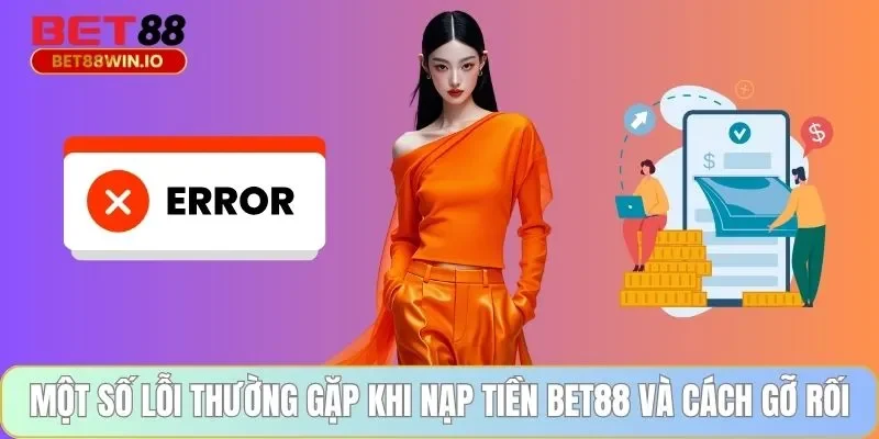 Một số lỗi thường gặp khi nạp tiền BET88 và cách gỡ rối Một số lỗi thường gặp khi nạp tiền BET88 và cách gỡ rối