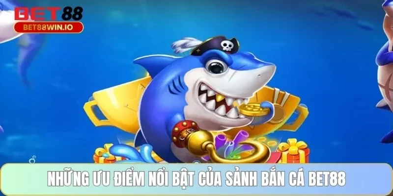 Các tính năng nổi bật của sảnh game bắn cá BET88