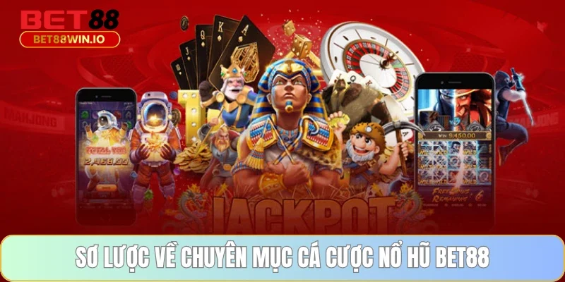 Sơ lược về chuyên mục cá cược nổ hũ BET88