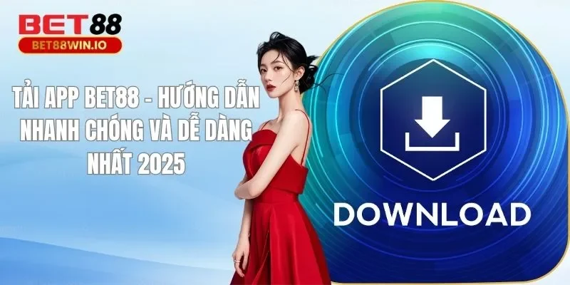 Tải App BET88 - Hướng Dẫn Nhanh Chóng Và Dễ Dàng Nhất 2025