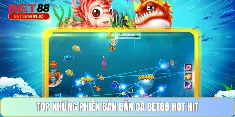 Top những phiên bản bắn cá BET88 hot hit