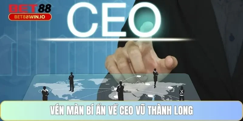 Vén màn bí ẩn về CEO Vũ Thành Long Vén màn bí ẩn về CEO Vũ Thành Long