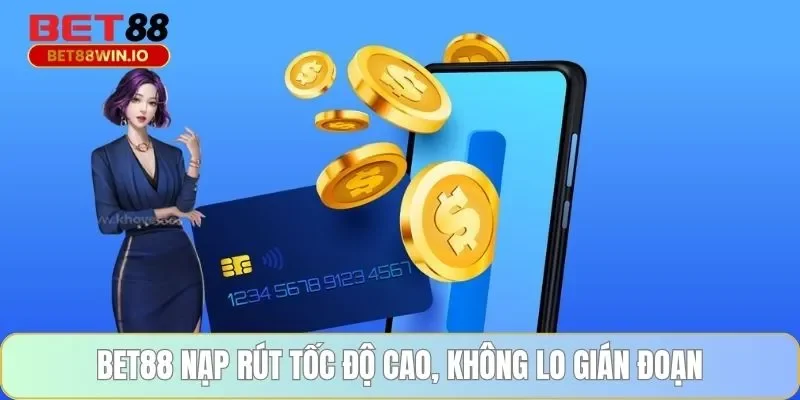 BET88 nạp rút tốc độ cao, không lo gián đoạn