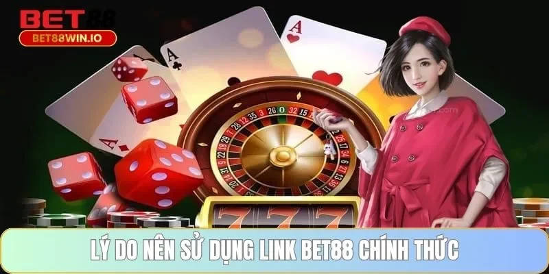Lý do nên sử dụng link BET88 chính thức