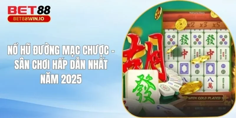 Nổ Hũ Đường Mạc Chược - Sân Chơi Hấp Dẫn Nhất Năm 2025